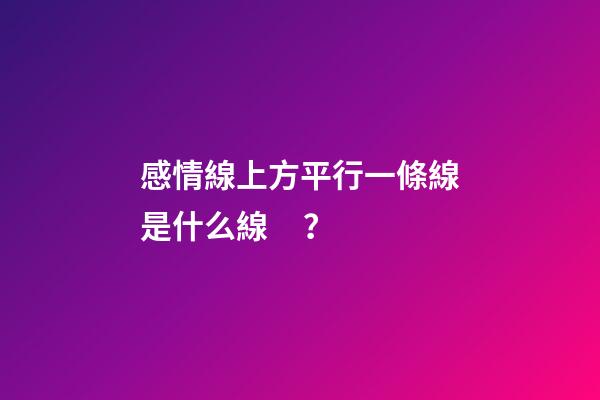 感情線上方平行一條線是什么線？